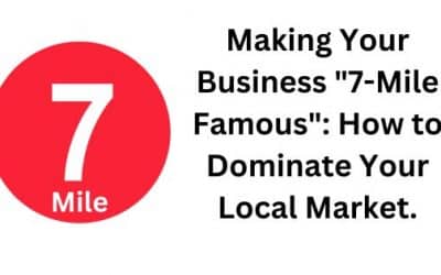 How to Dominate Your Local Market. Making Your Business “7-Mile Famous”