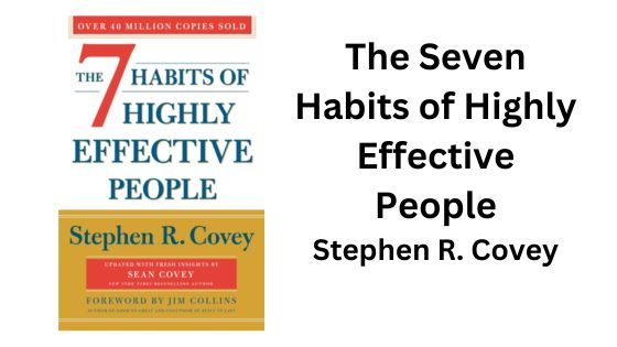 The Seven Habits of Highly Effective People: By Stephen R. Covey (Book Summary)