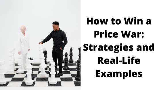 How to Win a Price War: Strategies and Real-Life Examples.