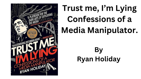 Trust me, I’m Lying. By Ryan Holiday. (Book Summary)