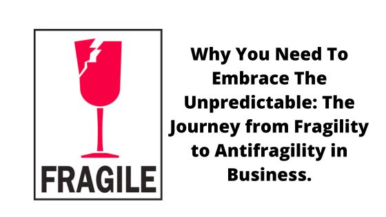 The Journey from Fragility to Antifragility in Business.