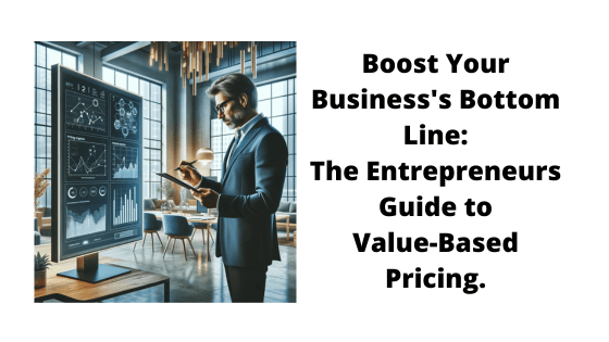 “Boost Your Business’s Bottom Line: The Entrepreneur’s Guide to Value-Based Pricing”