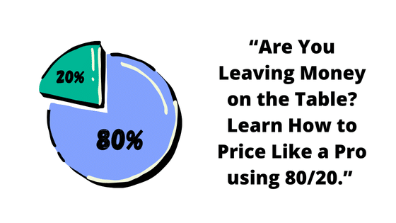 “Are You Leaving Money on the Table? Learn How to Price Like a Pro using 80/20.”