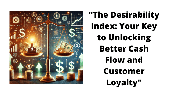 “The Desirability Index: Your Key to Unlocking Better Cash Flow and Customer Loyalty”